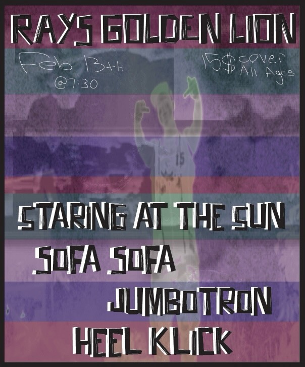 Ray's Golden Lion - Feb 13th 7:30pm - 15$ cover all ages - Staring At The Sun - Sofa Sofa - Jumbotron - Heel Klick